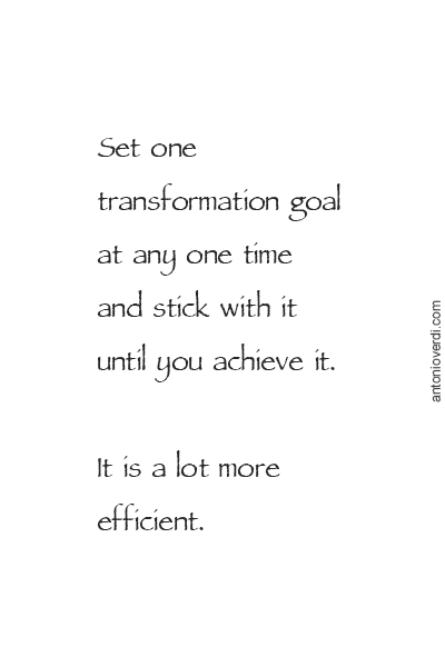 Set one transformation goal at any one time and stick with it until you achieve it. It is a lot more efficient.