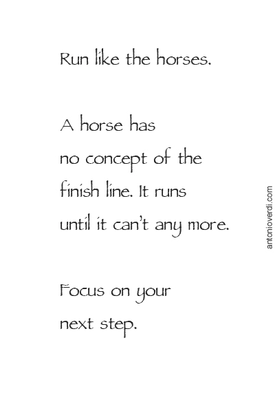 Run like the horses. A horse has no concept of the finish line. It runs until it can't anymore. Focus on your next step.